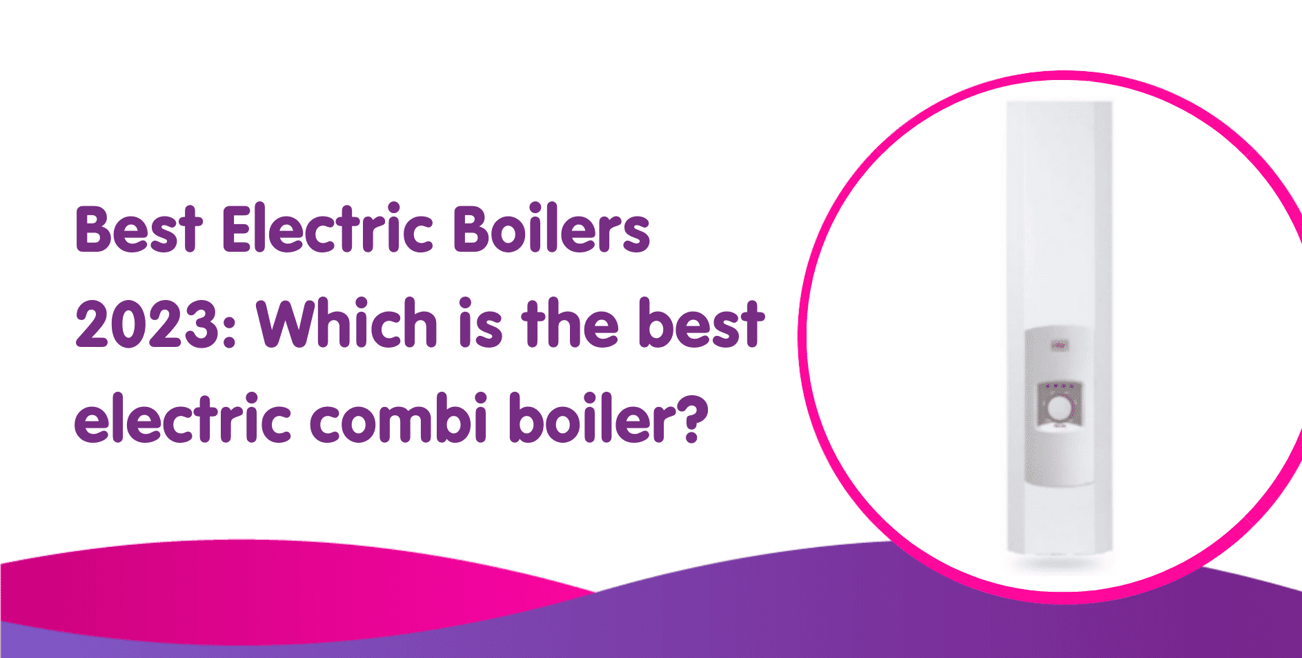 Best Electric Boilers 2024 & Best Electric Combi Boiler UK