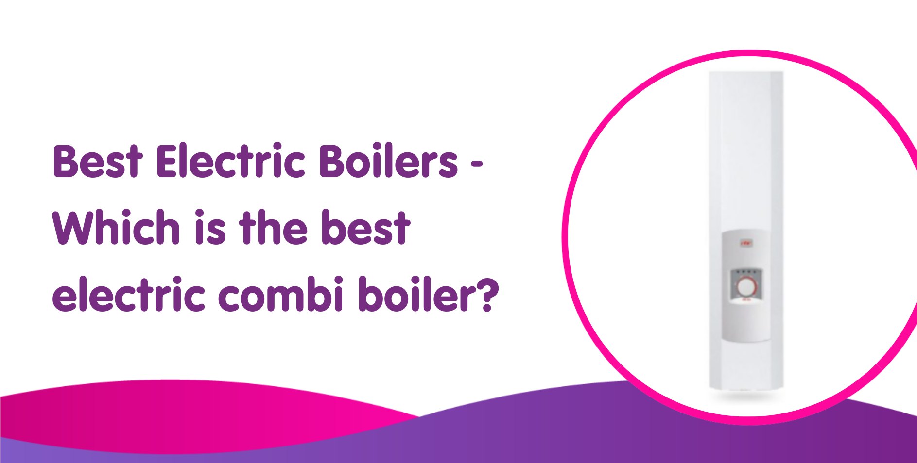 Best Electric Boilers 2024: Which is the best electric combi boiler?