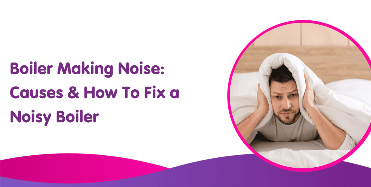 Boiler Making Noise Causes & How To Fix A Noisy Boiler