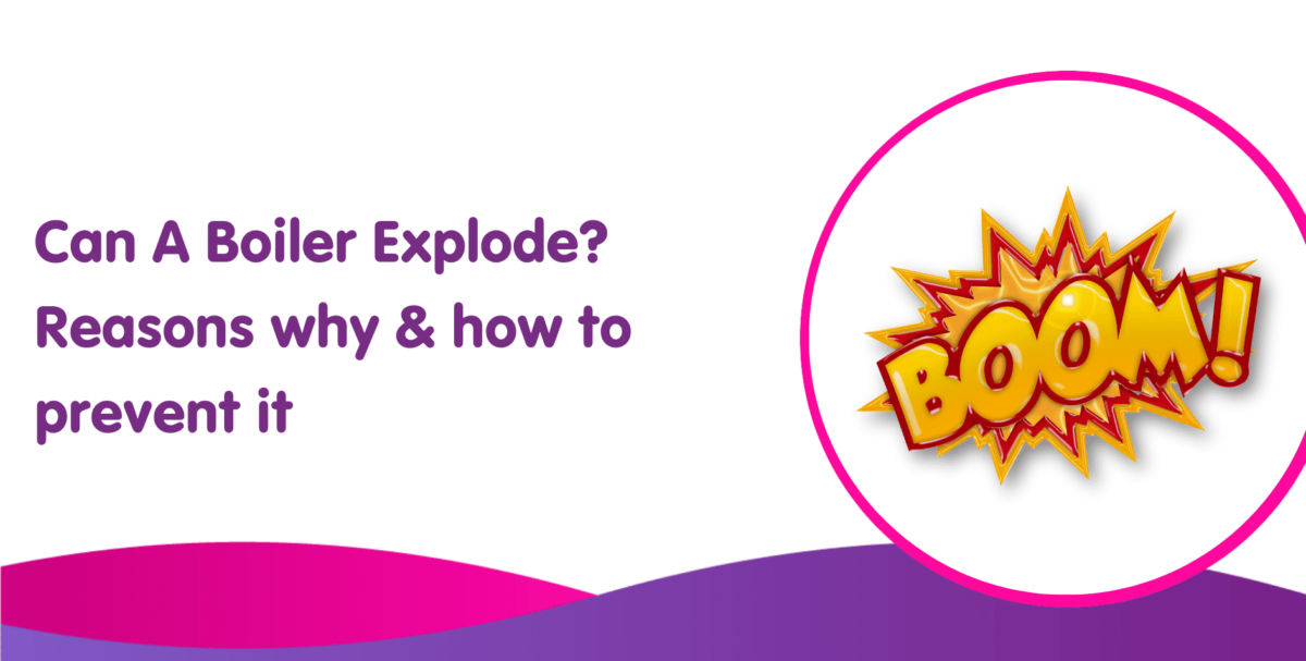 Can a Boiler Explode? What To Do If Your Boiler Gets Too Hot