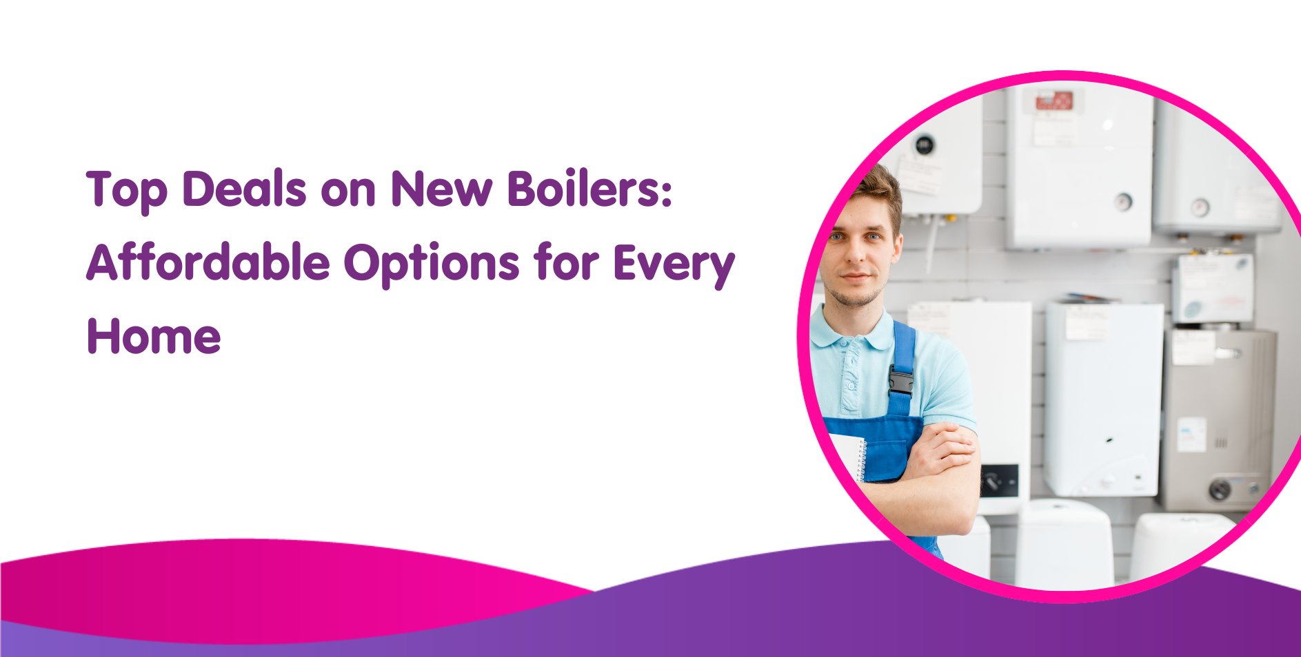 Top Deals on New Boilers: Affordable Options for Every Home